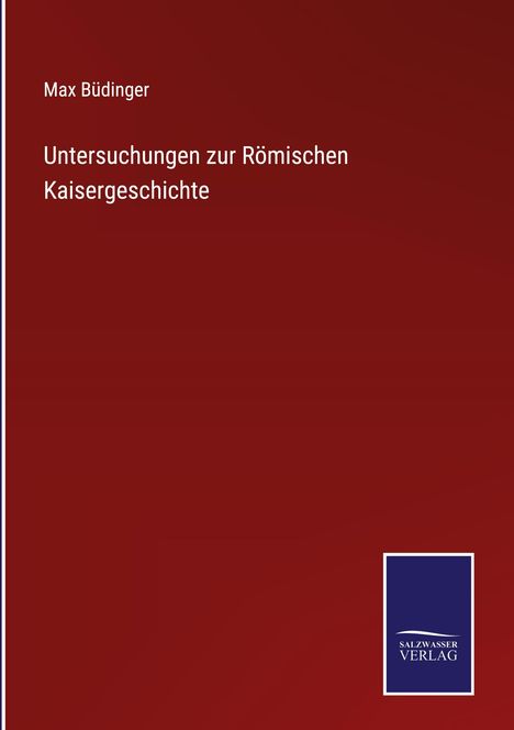 Max Büdinger: Untersuchungen zur Römischen Kaisergeschichte, Buch