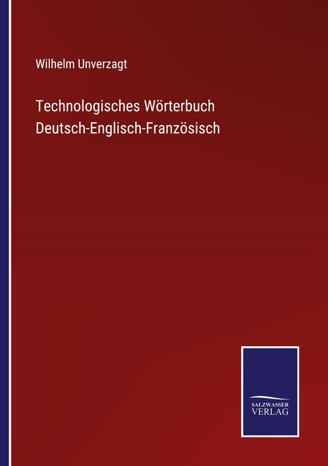 Wilhelm Unverzagt: Technologisches Wörterbuch Deutsch-Englisch-Französisch, Buch