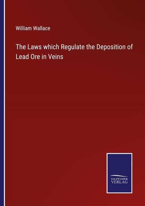 William Wallace, "The Laws which Regulate the Deposition of Lead Ore in Veins", dunkelroter Hintergrund, Salzburger Verlag Logo.