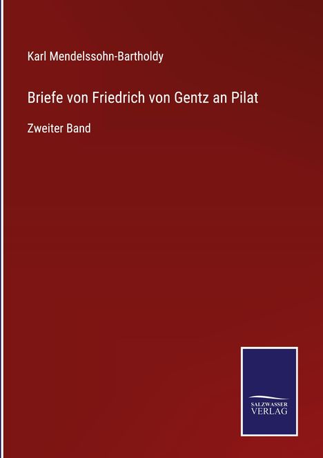 Karl Mendelssohn-Bartholdy: Briefe von Friedrich von Gentz an Pilat, Buch