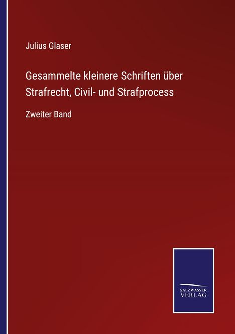Julius Glaser: Gesammelte kleinere Schriften über Strafrecht, Civil- und Strafprocess, Buch