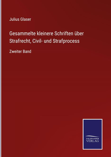 Julius Glaser: Gesammelte kleinere Schriften über Strafrecht, Civil- und Strafprocess, Buch