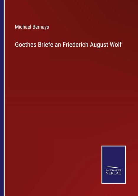 Michael Bernays: Goethes Briefe an Friederich August Wolf, Buch