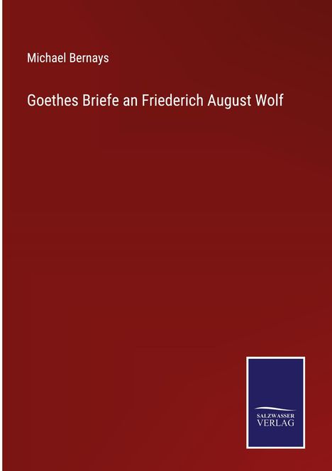 Michael Bernays: Goethes Briefe an Friederich August Wolf, Buch