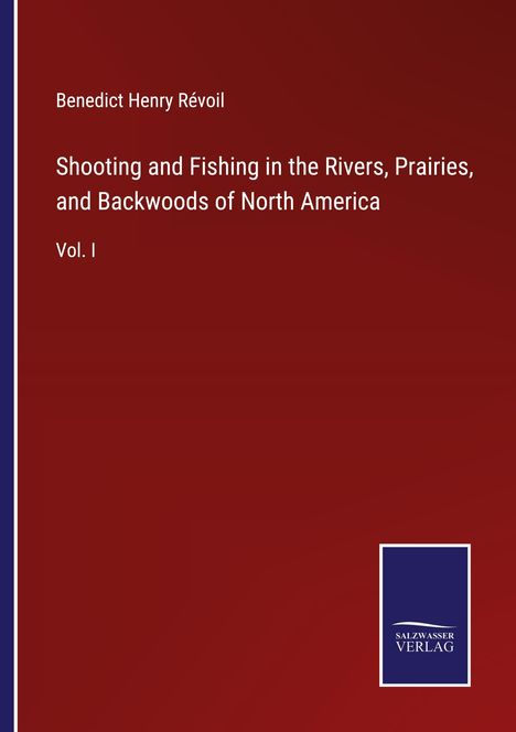 Benedict Henry Révoil: Shooting and Fishing in the Rivers, Prairies, and Backwoods of North America, Buch