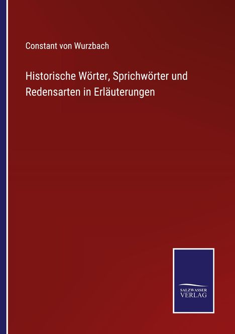 Constant Von Wurzbach: Historische Wörter, Sprichwörter und Redensarten in Erläuterungen, Buch