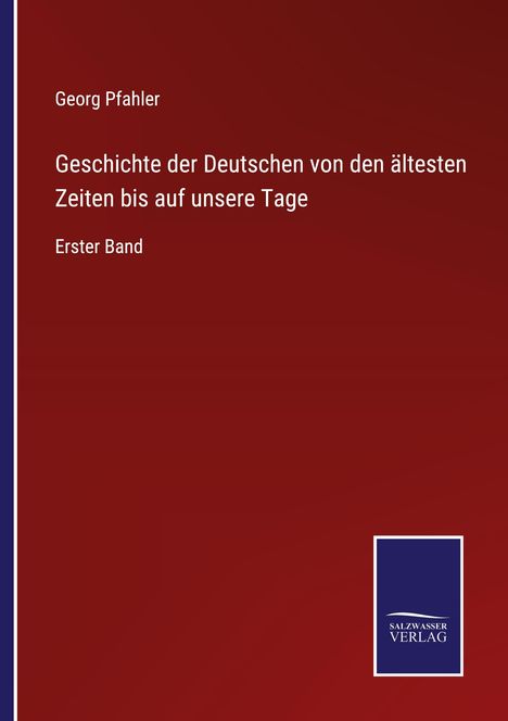 Georg Pfahler: Geschichte der Deutschen von den ältesten Zeiten bis auf unsere Tage, Buch
