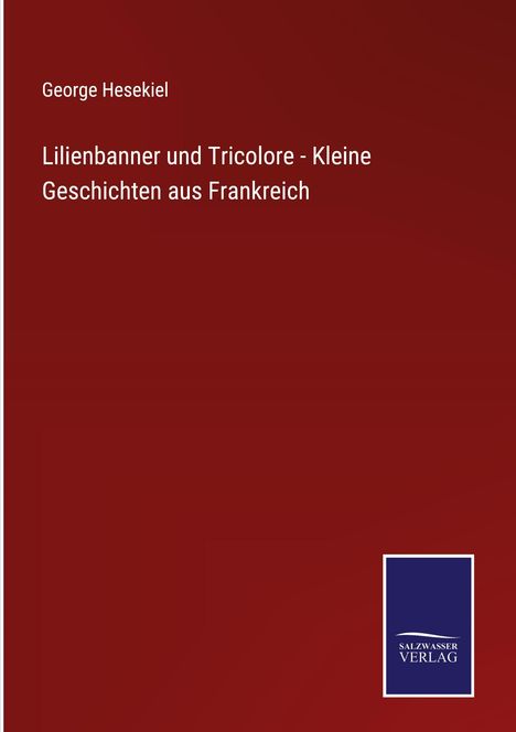 George Hesekiel: Lilienbanner und Tricolore - Kleine Geschichten aus Frankreich, Buch