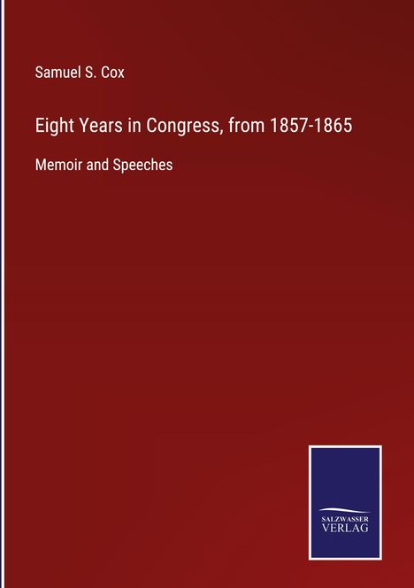 Samuel S. Cox: Eight Years in Congress, from 1857-1865, Buch