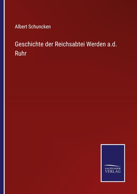 Albert Schuncken: Geschichte der Reichsabtei Werden a.d. Ruhr, Buch