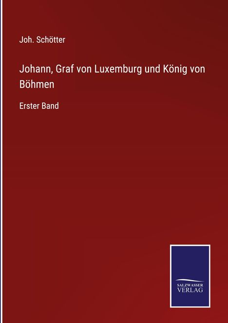 Joh. Schötter: Johann, Graf von Luxemburg und König von Böhmen, Buch