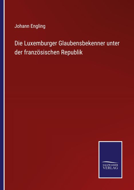 Johann Engling: Die Luxemburger Glaubensbekenner unter der französischen Republik, Buch