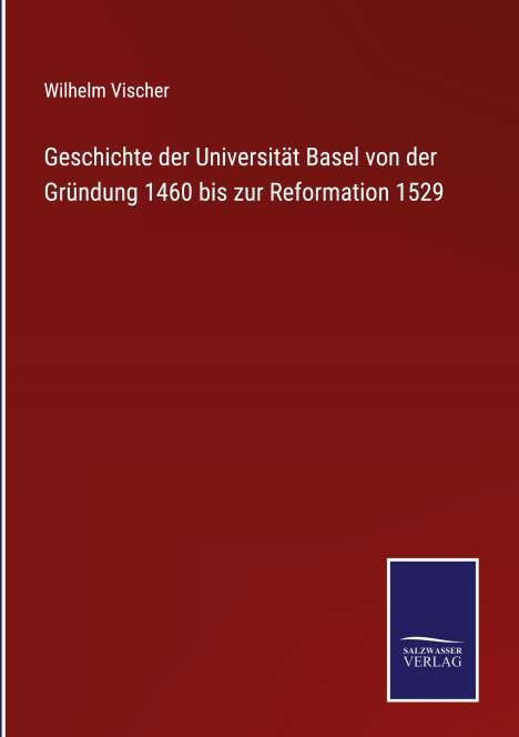 Wilhelm Vischer: Geschichte der Universität Basel von der Gründung 1460 bis zur Reformation 1529, Buch