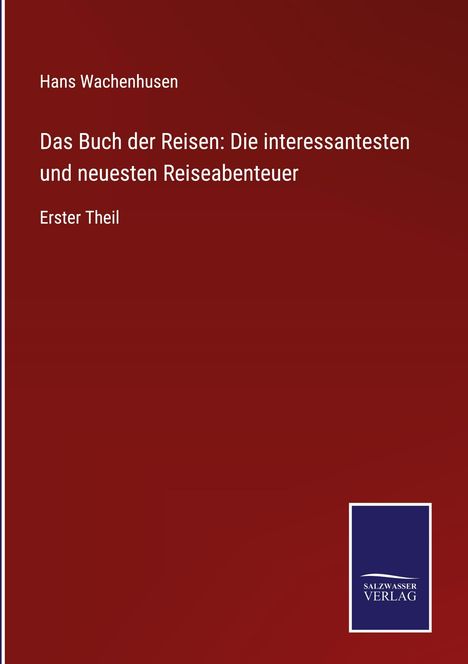 Hans Wachenhusen: Das Buch der Reisen: Die interessantesten und neuesten Reiseabenteuer, Buch