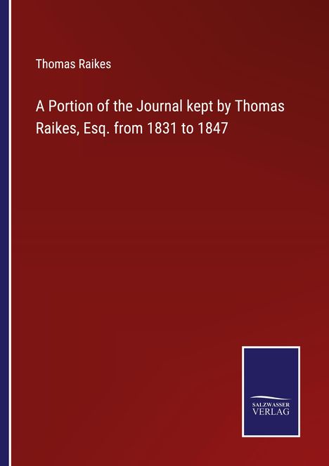 Thomas Raikes: A Portion of the Journal kept by Thomas Raikes, Esq. from 1831 to 1847, Buch