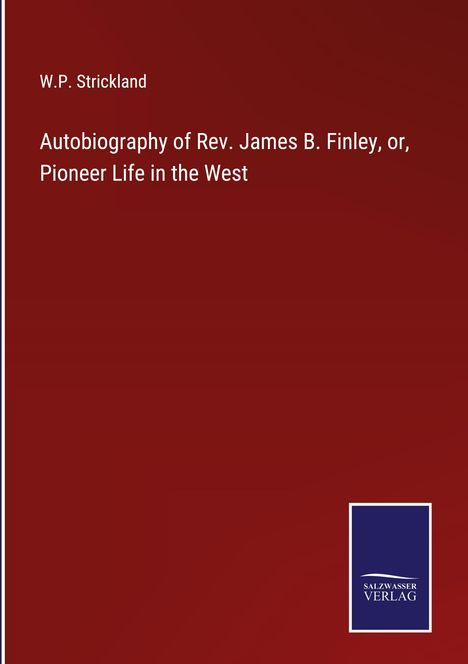 W. P. Strickland: Autobiography of Rev. James B. Finley, or, Pioneer Life in the West, Buch