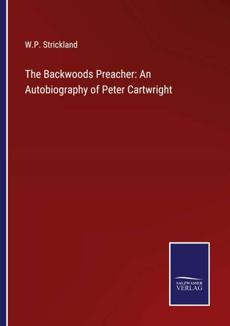 W. P. Strickland: The Backwoods Preacher: An Autobiography of Peter Cartwright, Buch