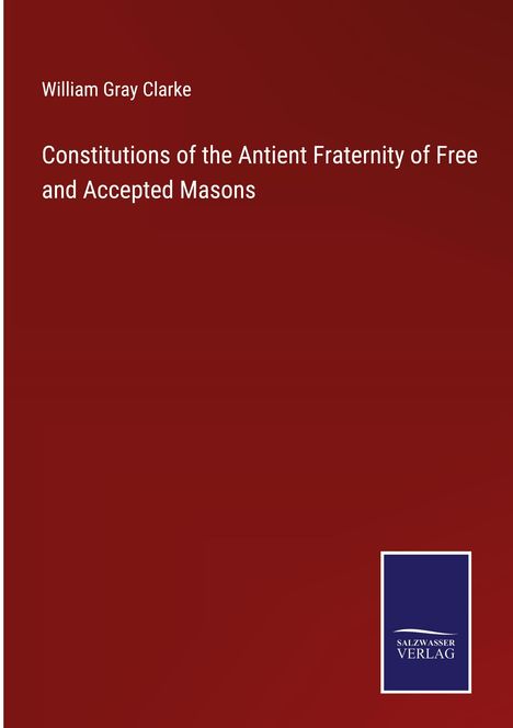 William Gray Clarke: Constitutions of the Antient Fraternity of Free and Accepted Masons, Buch