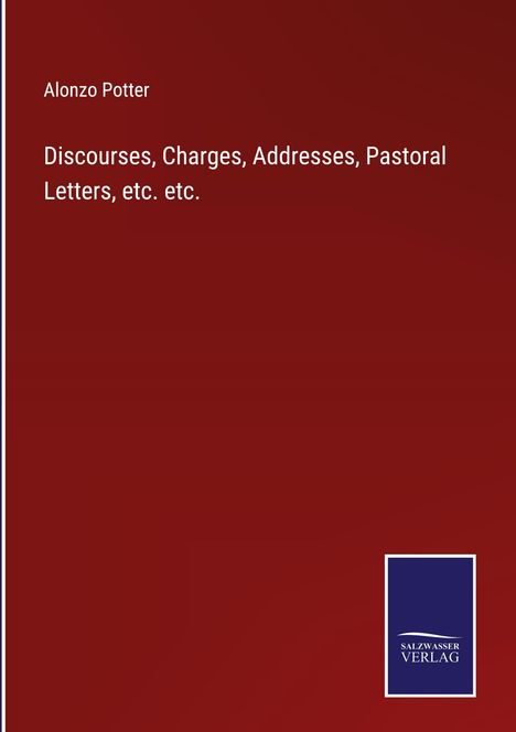 Alonzo Potter: Discourses, Charges, Addresses, Pastoral Letters, etc. etc., Buch