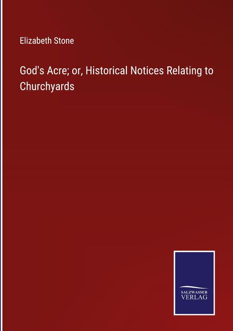 Elizabeth Stone: God's Acre; or, Historical Notices Relating to Churchyards, Buch