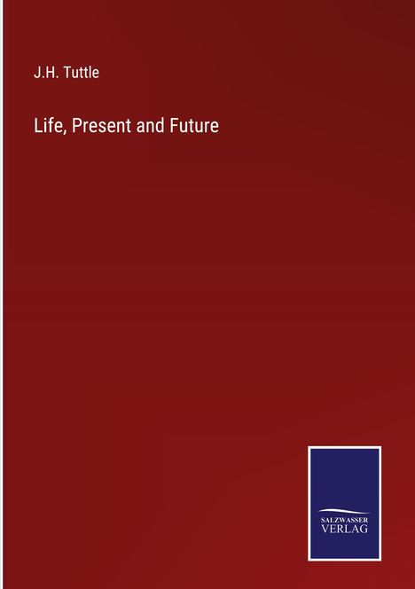 J. H. Tuttle: Life, Present and Future, Buch