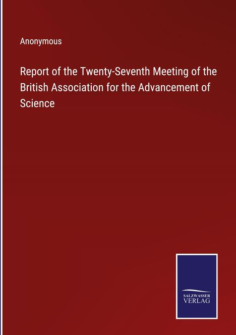 Anonymous: Report of the Twenty-Seventh Meeting of the British Association for the Advancement of Science, Buch