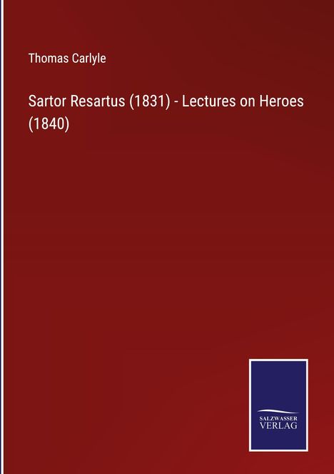 Thomas Carlyle: Sartor Resartus (1831) - Lectures on Heroes (1840), Buch
