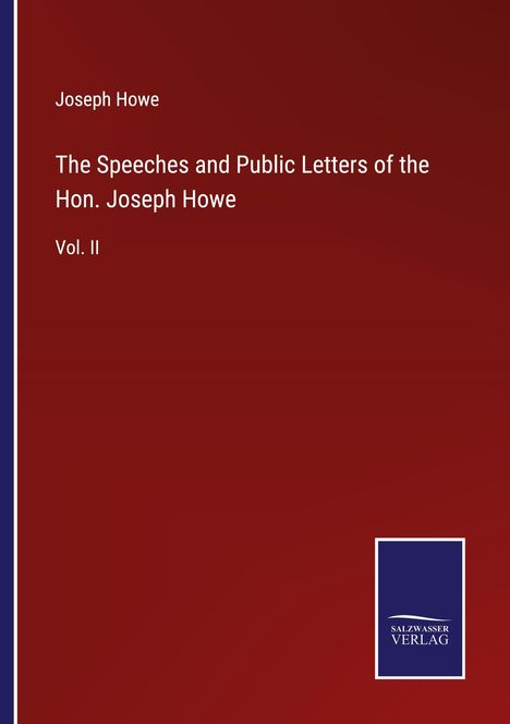 Joseph Howe: The Speeches and Public Letters of the Hon. Joseph Howe, Buch