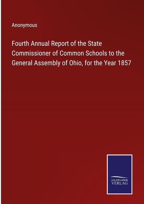 Anonymous: Fourth Annual Report of the State Commissioner of Common Schools to the General Assembly of Ohio, for the Year 1857, Buch