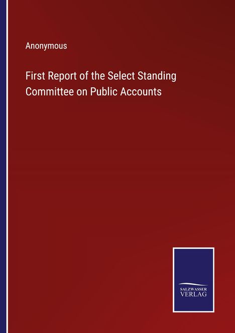 Anonymous: First Report of the Select Standing Committee on Public Accounts, Buch