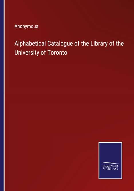 Anonymous: Alphabetical Catalogue of the Library of the University of Toronto, Buch