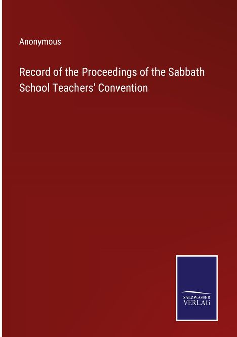Anonymous: Record of the Proceedings of the Sabbath School Teachers' Convention, Buch