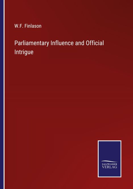 W. F. Finlason: Parliamentary Influence and Official Intrigue, Buch