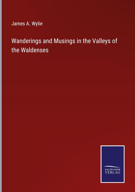 James A. Wylie: Wanderings and Musings in the Valleys of the Waldenses, Buch