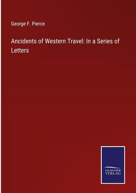 George F. Pierce: Ancidents of Western Travel: In a Series of Letters, Buch