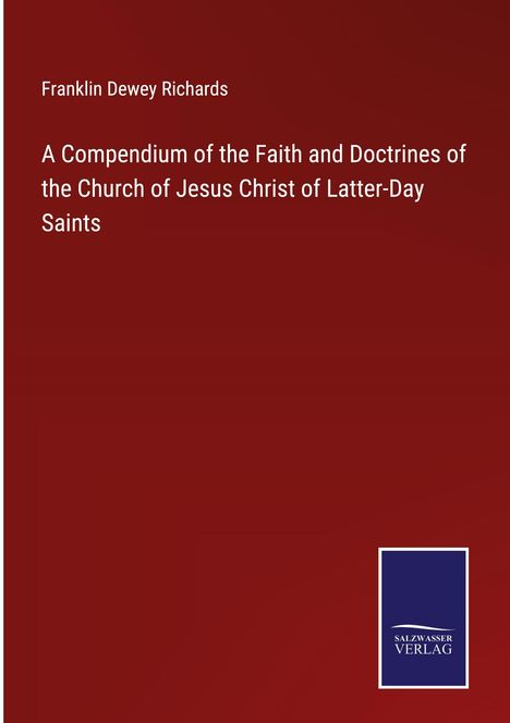 Franklin Dewey Richards: A Compendium of the Faith and Doctrines of the Church of Jesus Christ of Latter-Day Saints, Buch