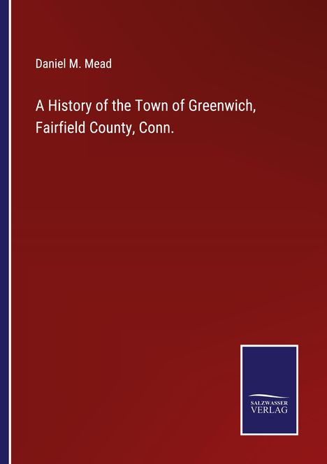Daniel M. Mead: A History of the Town of Greenwich, Fairfield County, Conn., Buch