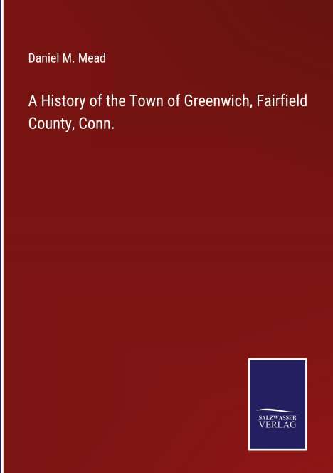 Daniel M. Mead: A History of the Town of Greenwich, Fairfield County, Conn., Buch