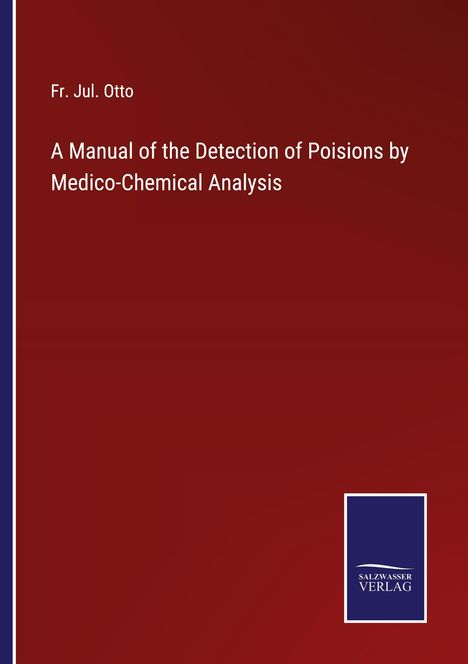 Fr. Jul. Otto: A Manual of the Detection of Poisions by Medico-Chemical Analysis, Buch