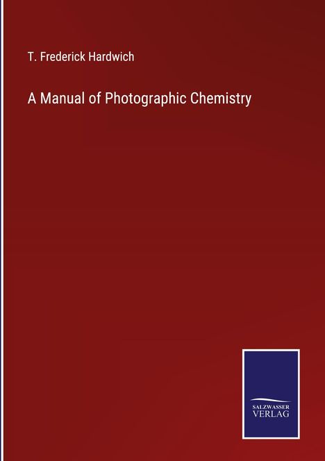 T. Frederick Hardwich: A Manual of Photographic Chemistry, Buch