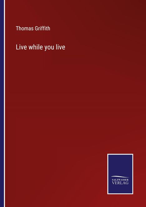 Thomas Griffith: Live while you live, Buch
