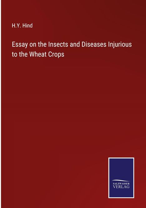 H. Y. Hind: Essay on the Insects and Diseases Injurious to the Wheat Crops, Buch