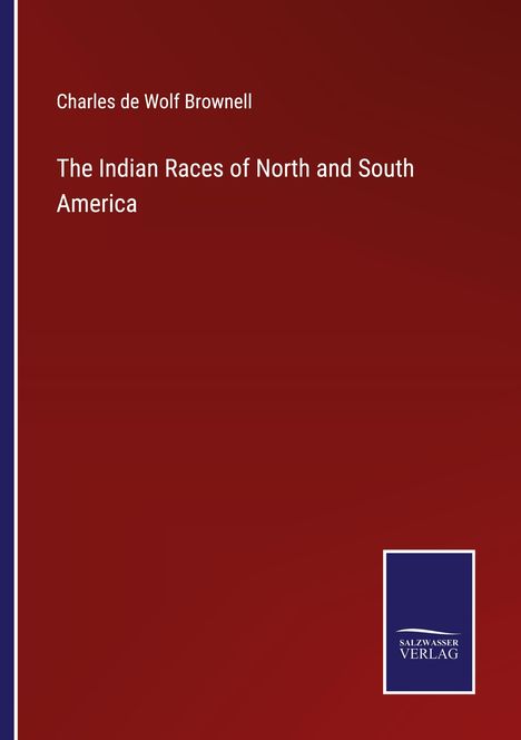 Charles De Wolf Brownell: The Indian Races of North and South America, Buch