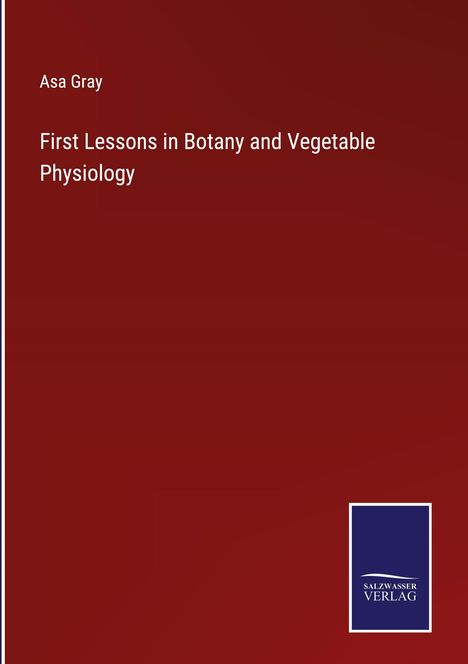 Asa Gray: First Lessons in Botany and Vegetable Physiology, Buch