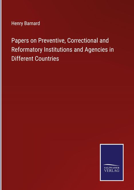 Henry Barnard: Papers on Preventive, Correctional and Reformatory Institutions and Agencies in Different Countries, Buch