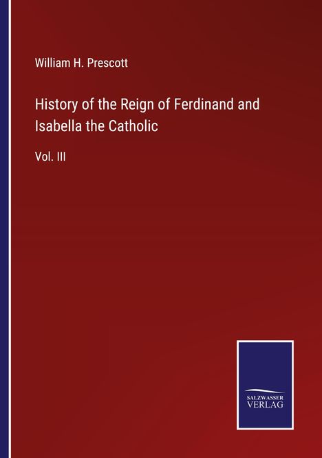 William H. Prescott: History of the Reign of Ferdinand and Isabella the Catholic, Buch