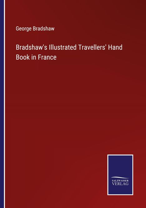 George Bradshaw: Bradshaw's Illustrated Travellers' Hand Book in France, Buch