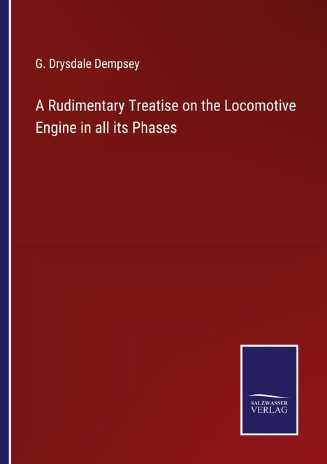G. Drysdale Dempsey: A Rudimentary Treatise on the Locomotive Engine in all its Phases, Buch
