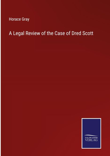 Horace Gray: A Legal Review of the Case of Dred Scott, Buch