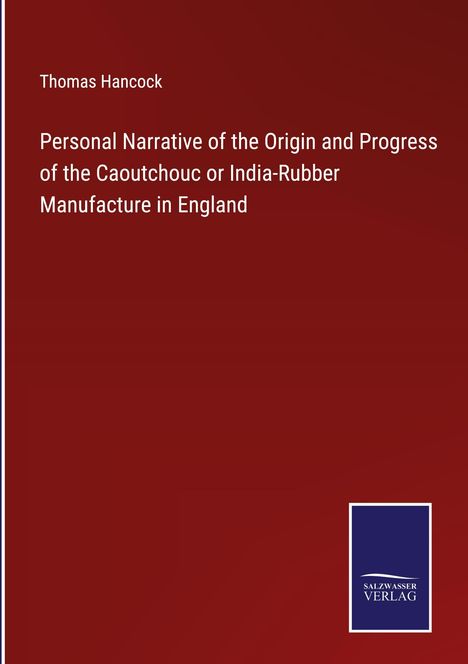 Thomas Hancock: Personal Narrative of the Origin and Progress of the Caoutchouc or India-Rubber Manufacture in England, Buch